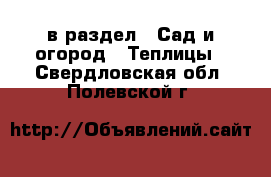  в раздел : Сад и огород » Теплицы . Свердловская обл.,Полевской г.